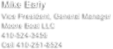 Mike Early
Vice President, General Manager
Moore Boat LLC
410-524-3456
Cell 410-251-8524